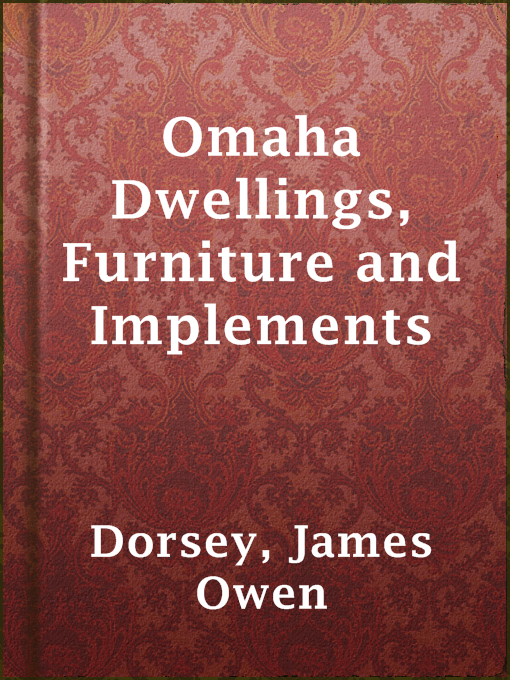 Title details for Omaha Dwellings, Furniture and Implements by James Owen Dorsey - Available
